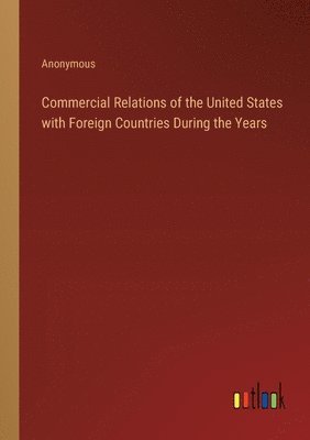 bokomslag Commercial Relations of the United States with Foreign Countries During the Years
