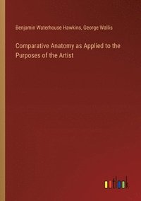 bokomslag Comparative Anatomy as Applied to the Purposes of the Artist