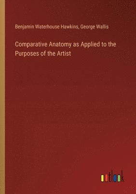 bokomslag Comparative Anatomy as Applied to the Purposes of the Artist