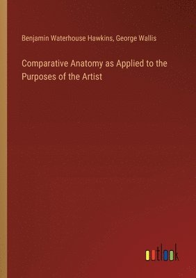 bokomslag Comparative Anatomy as Applied to the Purposes of the Artist