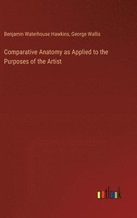 bokomslag Comparative Anatomy as Applied to the Purposes of the Artist