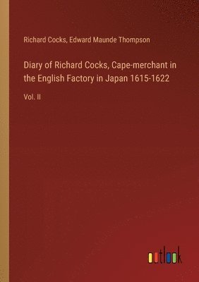 Diary of Richard Cocks, Cape-merchant in the English Factory in Japan 1615-1622 1