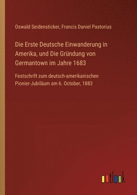 bokomslag Die Erste Deutsche Einwanderung in Amerika, und Die Grndung von Germantown im Jahre 1683