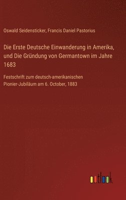 bokomslag Die Erste Deutsche Einwanderung in Amerika, und Die Grndung von Germantown im Jahre 1683