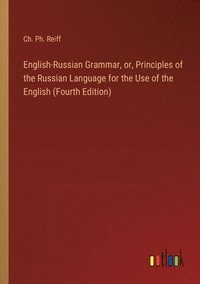 bokomslag English-Russian Grammar, or, Principles of the Russian Language for the Use of the English (Fourth Edition)