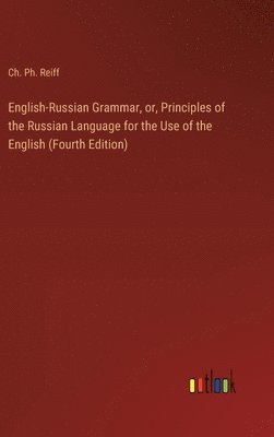 English-Russian Grammar, or, Principles of the Russian Language for the Use of the English (Fourth Edition) 1