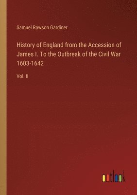 bokomslag History of England from the Accession of James I. To the Outbreak of the Civil War 1603-1642