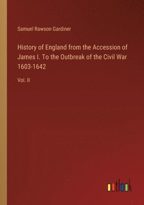 History of England from the Accession of James I. To the Outbreak of the Civil War 1603-1642