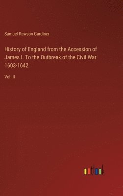 History of England from the Accession of James I. To the Outbreak of the Civil War 1603-1642 1