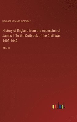 bokomslag History of England from the Accession of James I. To the Outbreak of the Civil War 1603-1642