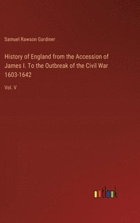 bokomslag History of England from the Accession of James I. To the Outbreak of the Civil War 1603-1642