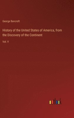 History of the United States of America, from the Discovery of the Continent 1