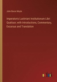 bokomslag Imperatoris Lustiniani Institutionum Libri Quattuor; with Introductions, Commentary, Excursus and Translation