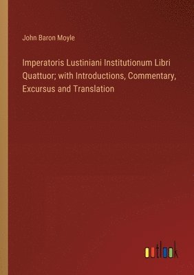 bokomslag Imperatoris Lustiniani Institutionum Libri Quattuor; with Introductions, Commentary, Excursus and Translation