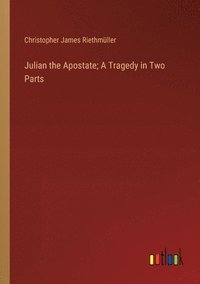 bokomslag Julian the Apostate; A Tragedy in Two Parts