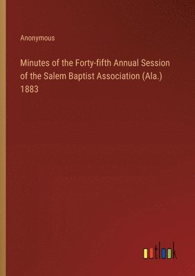 bokomslag Minutes of the Forty-fifth Annual Session of the Salem Baptist Association (Ala.) 1883