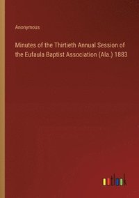bokomslag Minutes of the Thirtieth Annual Session of the Eufaula Baptist Association (Ala.) 1883