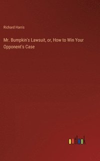 bokomslag Mr. Bumpkin's Lawsuit, or, How to Win Your Opponent's Case