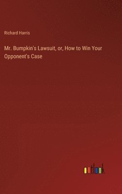 bokomslag Mr. Bumpkin's Lawsuit, or, How to Win Your Opponent's Case