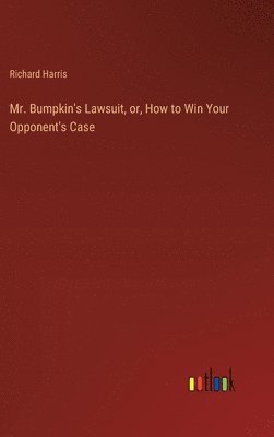 bokomslag Mr. Bumpkin's Lawsuit, or, How to Win Your Opponent's Case