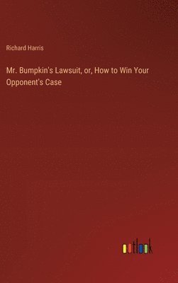 Mr. Bumpkin's Lawsuit, or, How to Win Your Opponent's Case 1