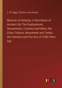 bokomslag Museum of Antiquity; A Description of Ancient Life