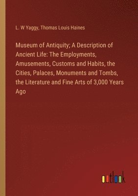 bokomslag Museum of Antiquity; A Description of Ancient Life