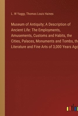 Museum of Antiquity; A Description of Ancient Life