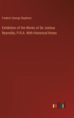 Exhibition of the Works of Sir Joshua Reynolds, P.R.A. With Historical Notes