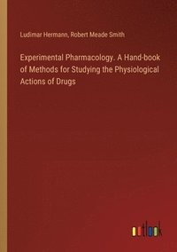 bokomslag Experimental Pharmacology. A Hand-book of Methods for Studying the Physiological Actions of Drugs