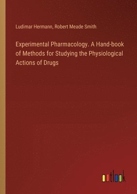 Experimental Pharmacology. A Hand-book of Methods for Studying the Physiological Actions of Drugs 1