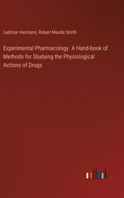 bokomslag Experimental Pharmacology. A Hand-book of Methods for Studying the Physiological Actions of Drugs