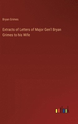 Extracts of Letters of Major Gen'l Bryan Grimes to his Wife 1