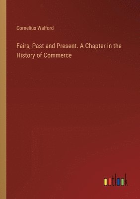 Fairs, Past and Present. A Chapter in the History of Commerce 1