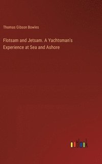 bokomslag Flotsam and Jetsam. A Yachtsman's Experience at Sea and Ashore