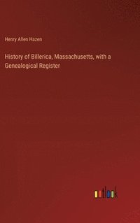 bokomslag History of Billerica, Massachusetts, with a Genealogical Register