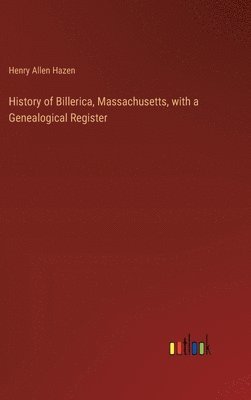 History of Billerica, Massachusetts, with a Genealogical Register