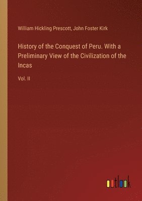 History of the Conquest of Peru. With a Preliminary View of the Civilization of the Incas