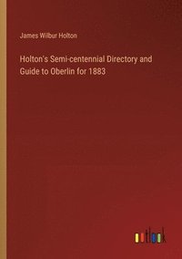 bokomslag Holton's Semi-centennial Directory and Guide to Oberlin for 1883