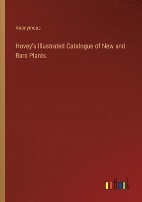 bokomslag Hovey's Illustrated Catalogue of New and Rare Plants