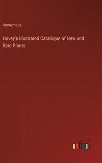 bokomslag Hovey's Illustrated Catalogue of New and Rare Plants