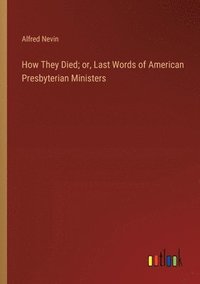 bokomslag How They Died; or, Last Words of American Presbyterian Ministers