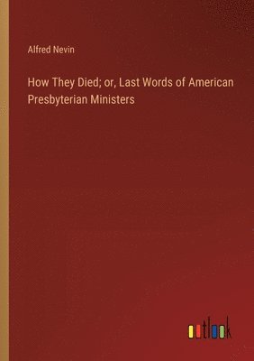 bokomslag How They Died; or, Last Words of American Presbyterian Ministers