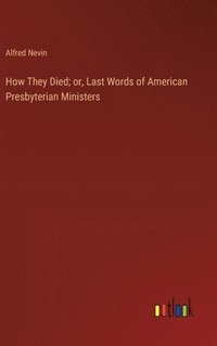 bokomslag How They Died; or, Last Words of American Presbyterian Ministers