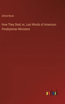 bokomslag How They Died; or, Last Words of American Presbyterian Ministers