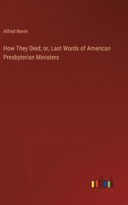 bokomslag How They Died; or, Last Words of American Presbyterian Ministers