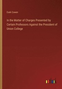 bokomslag In the Matter of Charges Presented by Certain Professors Against the President of Union College
