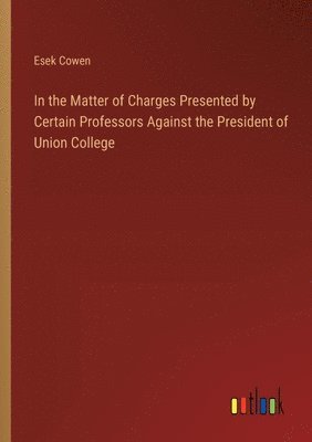Esek Cowen - In the Matter of Charges Presented by Certain Professors Against the President of Union College, Häftad