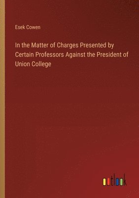 In the Matter of Charges Presented by Certain Professors Against the President of Union College 1