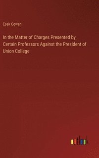 bokomslag In the Matter of Charges Presented by Certain Professors Against the President of Union College
